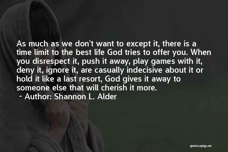 Shannon L. Alder Quotes: As Much As We Don't Want To Except It, There Is A Time Limit To The Best Life God Tries