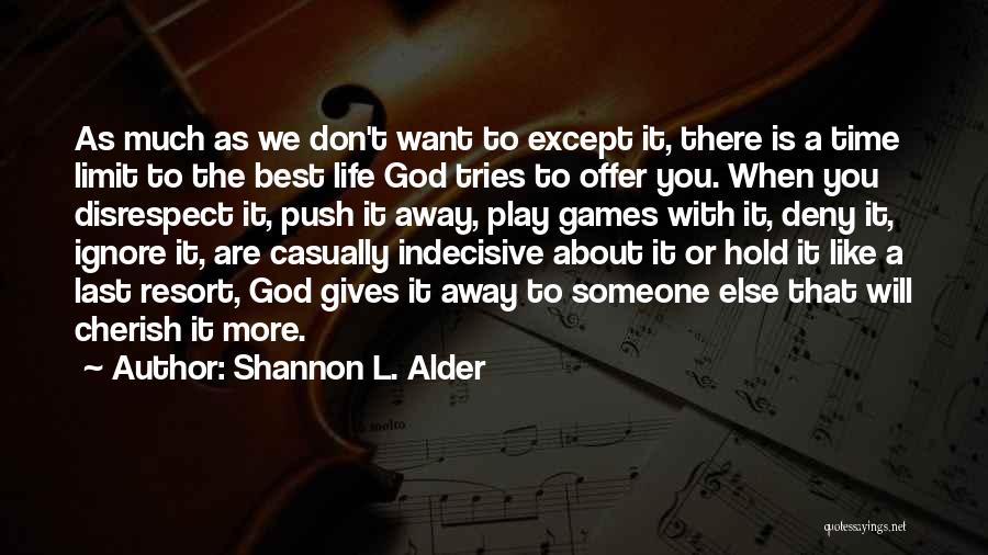 Shannon L. Alder Quotes: As Much As We Don't Want To Except It, There Is A Time Limit To The Best Life God Tries