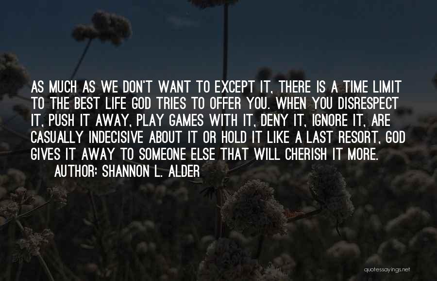 Shannon L. Alder Quotes: As Much As We Don't Want To Except It, There Is A Time Limit To The Best Life God Tries