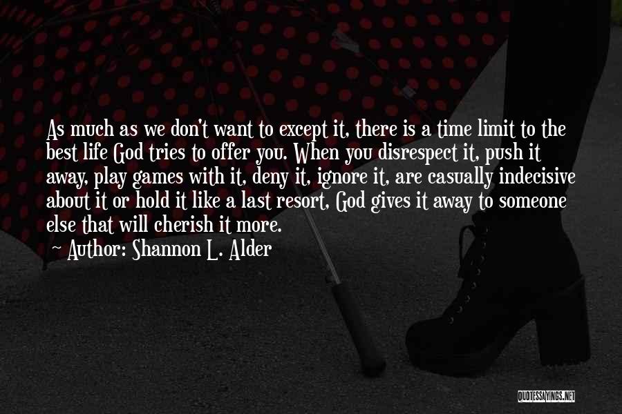 Shannon L. Alder Quotes: As Much As We Don't Want To Except It, There Is A Time Limit To The Best Life God Tries