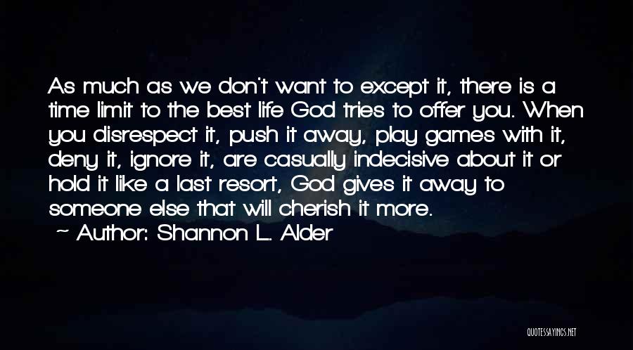 Shannon L. Alder Quotes: As Much As We Don't Want To Except It, There Is A Time Limit To The Best Life God Tries