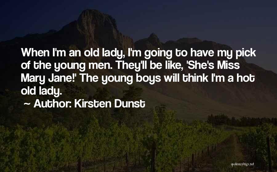 Kirsten Dunst Quotes: When I'm An Old Lady, I'm Going To Have My Pick Of The Young Men. They'll Be Like, 'she's Miss