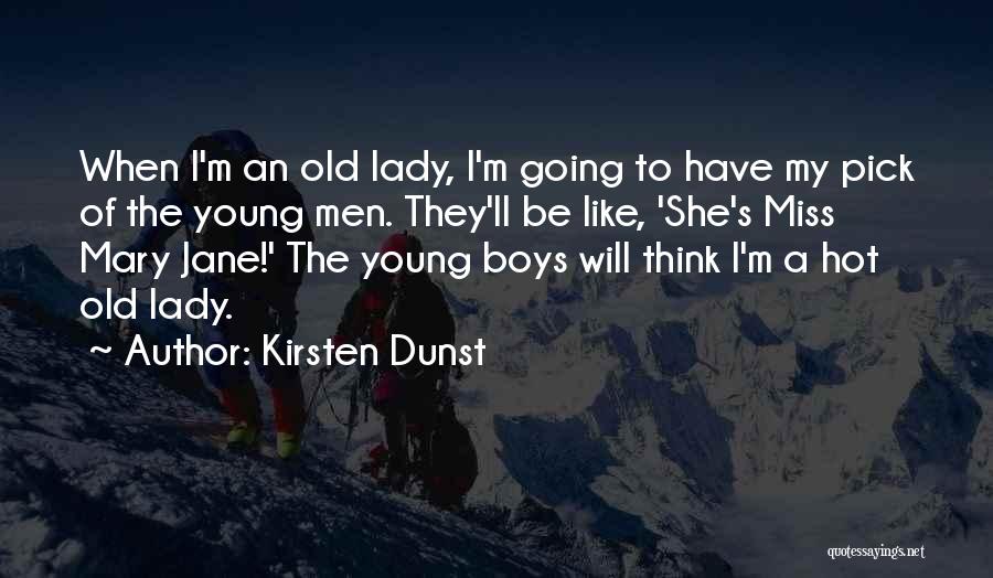 Kirsten Dunst Quotes: When I'm An Old Lady, I'm Going To Have My Pick Of The Young Men. They'll Be Like, 'she's Miss