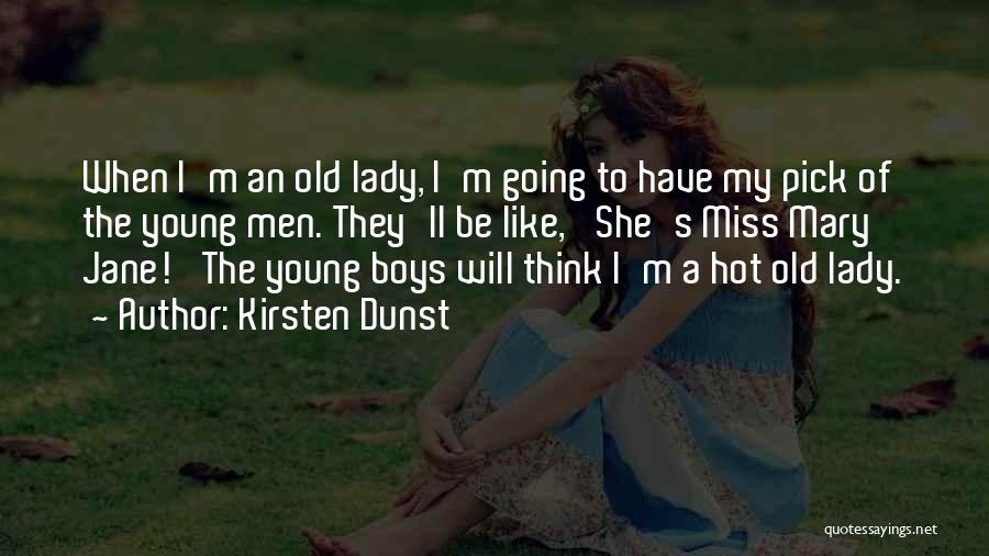 Kirsten Dunst Quotes: When I'm An Old Lady, I'm Going To Have My Pick Of The Young Men. They'll Be Like, 'she's Miss