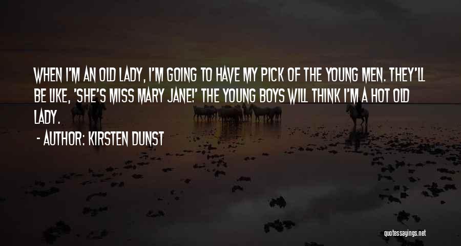 Kirsten Dunst Quotes: When I'm An Old Lady, I'm Going To Have My Pick Of The Young Men. They'll Be Like, 'she's Miss
