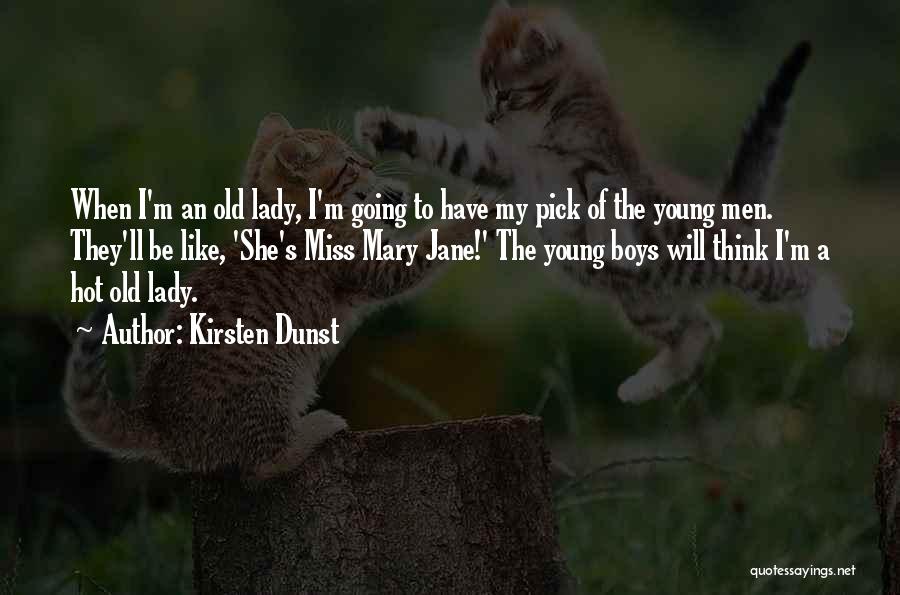 Kirsten Dunst Quotes: When I'm An Old Lady, I'm Going To Have My Pick Of The Young Men. They'll Be Like, 'she's Miss