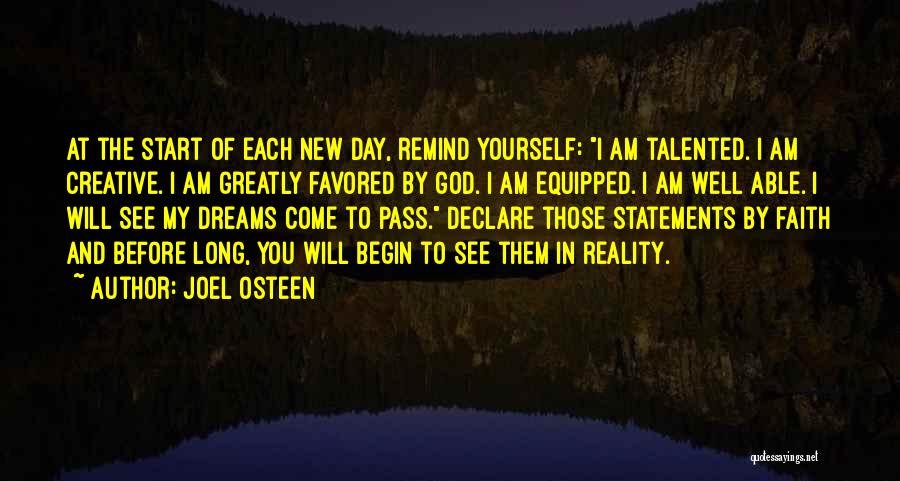 Joel Osteen Quotes: At The Start Of Each New Day, Remind Yourself: I Am Talented. I Am Creative. I Am Greatly Favored By