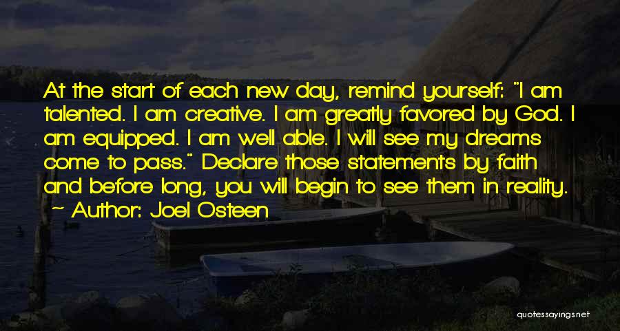 Joel Osteen Quotes: At The Start Of Each New Day, Remind Yourself: I Am Talented. I Am Creative. I Am Greatly Favored By