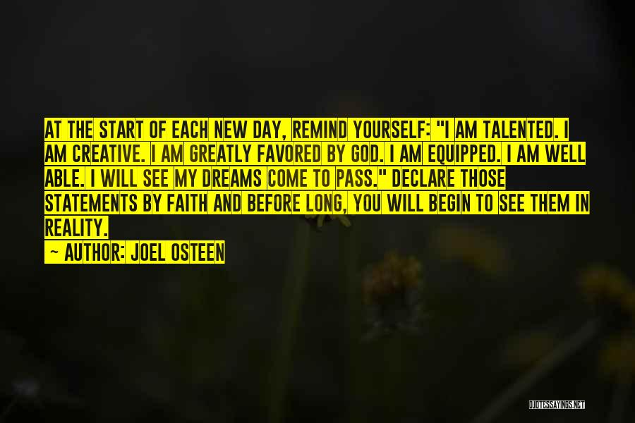 Joel Osteen Quotes: At The Start Of Each New Day, Remind Yourself: I Am Talented. I Am Creative. I Am Greatly Favored By