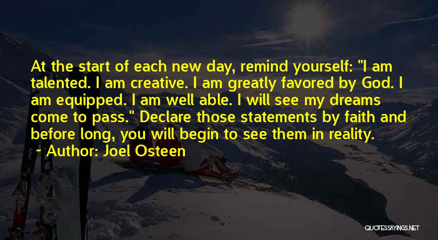 Joel Osteen Quotes: At The Start Of Each New Day, Remind Yourself: I Am Talented. I Am Creative. I Am Greatly Favored By