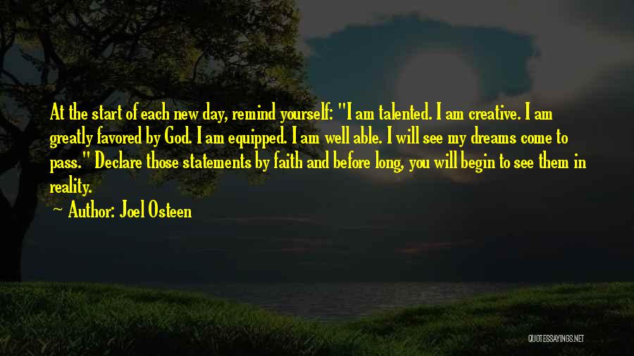 Joel Osteen Quotes: At The Start Of Each New Day, Remind Yourself: I Am Talented. I Am Creative. I Am Greatly Favored By