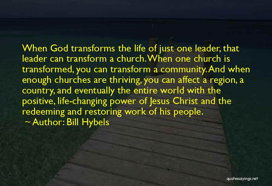 Bill Hybels Quotes: When God Transforms The Life Of Just One Leader, That Leader Can Transform A Church. When One Church Is Transformed,