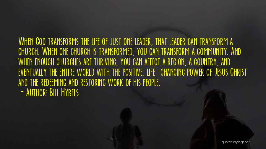 Bill Hybels Quotes: When God Transforms The Life Of Just One Leader, That Leader Can Transform A Church. When One Church Is Transformed,