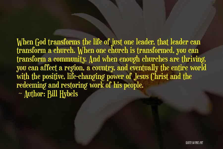 Bill Hybels Quotes: When God Transforms The Life Of Just One Leader, That Leader Can Transform A Church. When One Church Is Transformed,