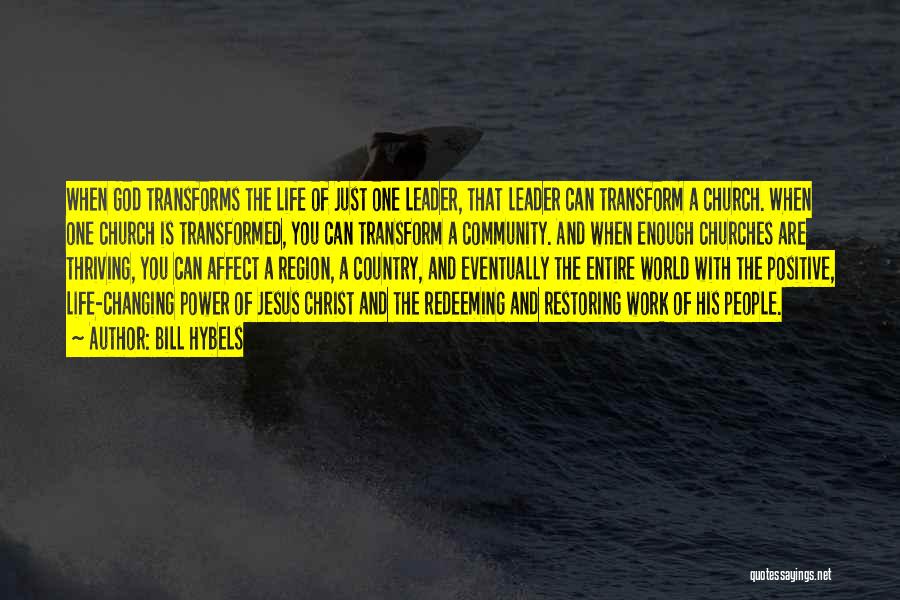 Bill Hybels Quotes: When God Transforms The Life Of Just One Leader, That Leader Can Transform A Church. When One Church Is Transformed,