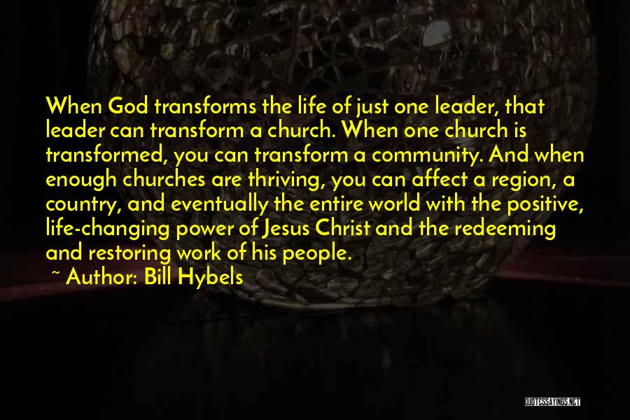 Bill Hybels Quotes: When God Transforms The Life Of Just One Leader, That Leader Can Transform A Church. When One Church Is Transformed,