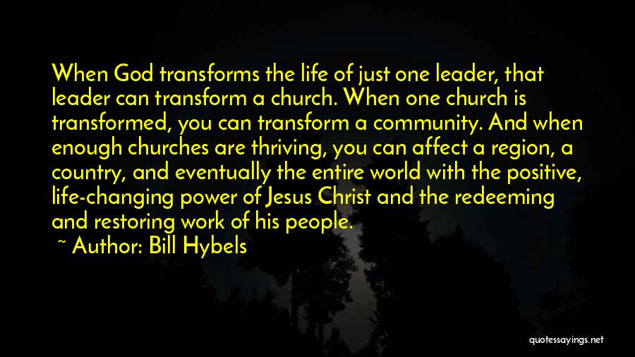 Bill Hybels Quotes: When God Transforms The Life Of Just One Leader, That Leader Can Transform A Church. When One Church Is Transformed,