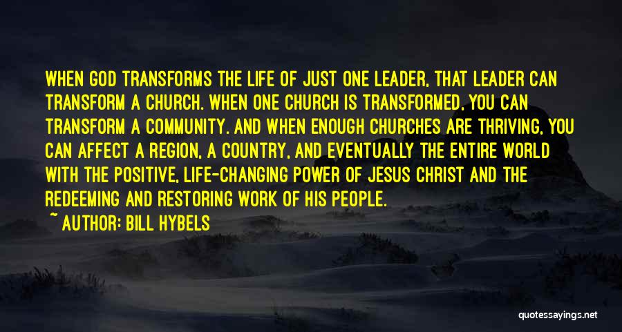 Bill Hybels Quotes: When God Transforms The Life Of Just One Leader, That Leader Can Transform A Church. When One Church Is Transformed,