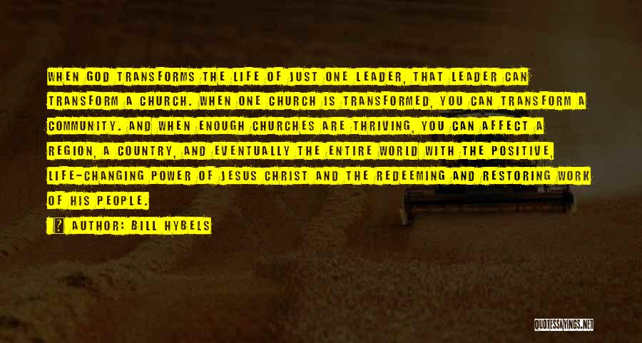 Bill Hybels Quotes: When God Transforms The Life Of Just One Leader, That Leader Can Transform A Church. When One Church Is Transformed,