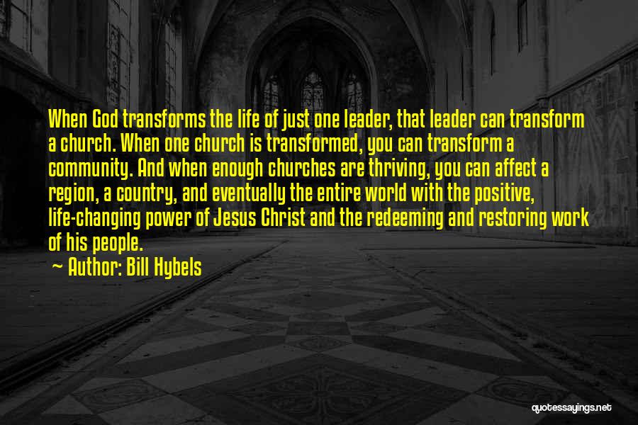 Bill Hybels Quotes: When God Transforms The Life Of Just One Leader, That Leader Can Transform A Church. When One Church Is Transformed,