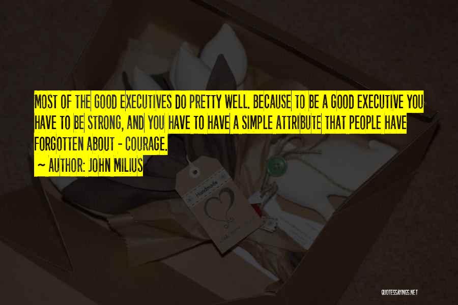 John Milius Quotes: Most Of The Good Executives Do Pretty Well. Because To Be A Good Executive You Have To Be Strong, And