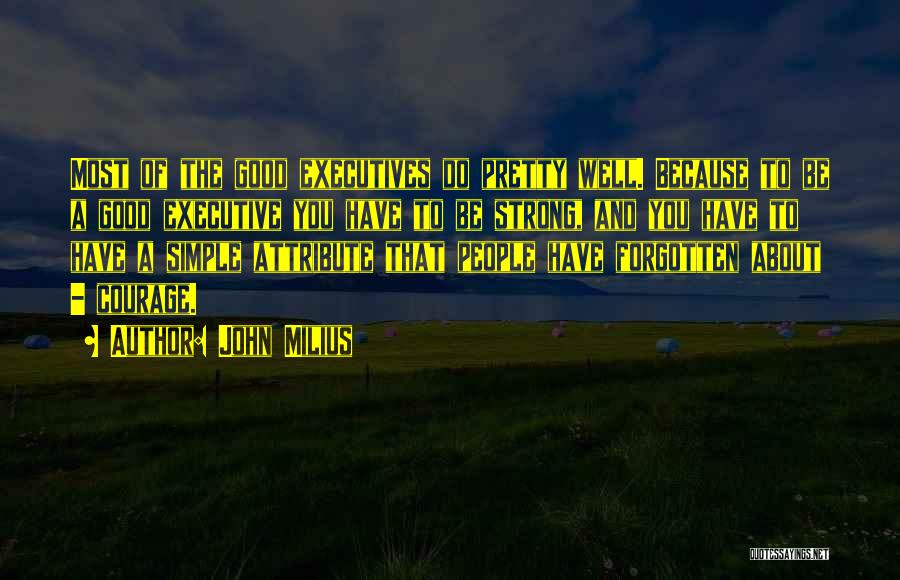 John Milius Quotes: Most Of The Good Executives Do Pretty Well. Because To Be A Good Executive You Have To Be Strong, And