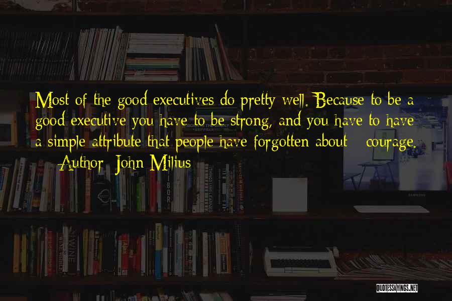 John Milius Quotes: Most Of The Good Executives Do Pretty Well. Because To Be A Good Executive You Have To Be Strong, And