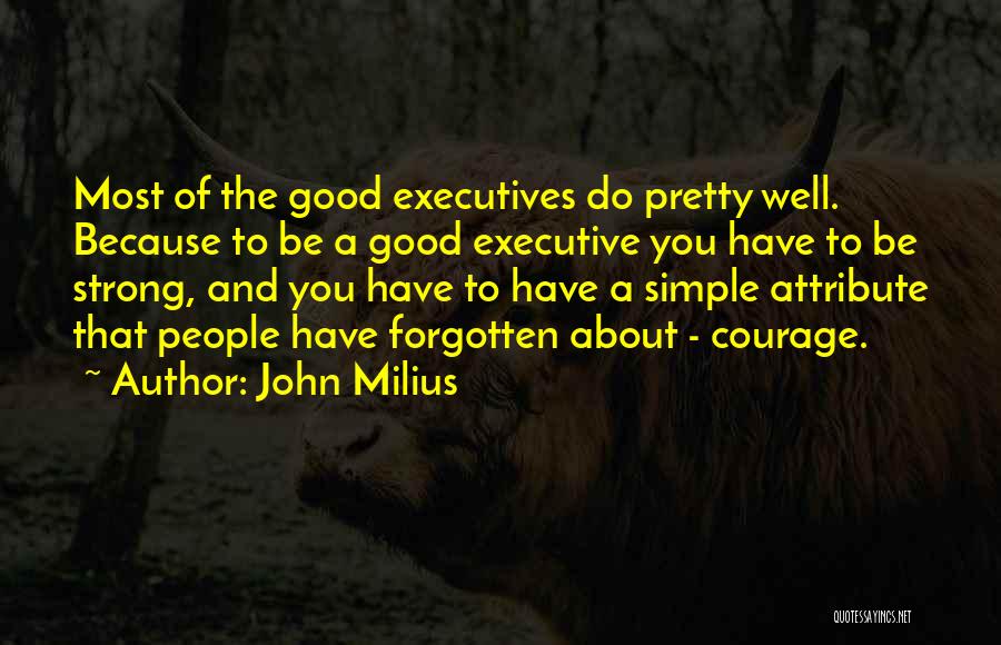 John Milius Quotes: Most Of The Good Executives Do Pretty Well. Because To Be A Good Executive You Have To Be Strong, And
