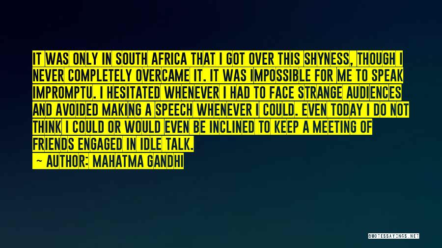 Mahatma Gandhi Quotes: It Was Only In South Africa That I Got Over This Shyness, Though I Never Completely Overcame It. It Was