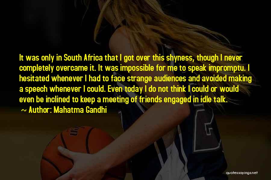 Mahatma Gandhi Quotes: It Was Only In South Africa That I Got Over This Shyness, Though I Never Completely Overcame It. It Was