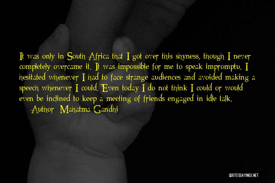 Mahatma Gandhi Quotes: It Was Only In South Africa That I Got Over This Shyness, Though I Never Completely Overcame It. It Was