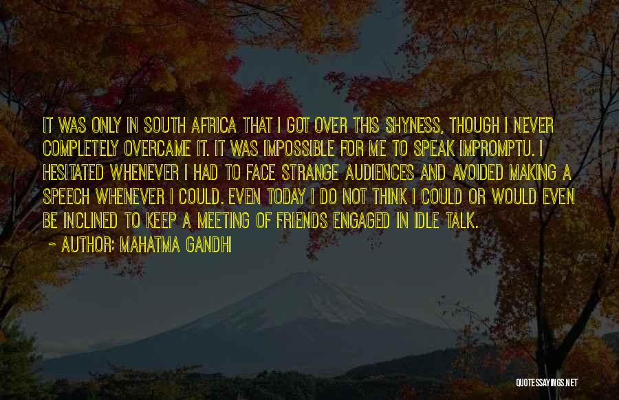 Mahatma Gandhi Quotes: It Was Only In South Africa That I Got Over This Shyness, Though I Never Completely Overcame It. It Was