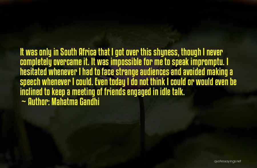 Mahatma Gandhi Quotes: It Was Only In South Africa That I Got Over This Shyness, Though I Never Completely Overcame It. It Was