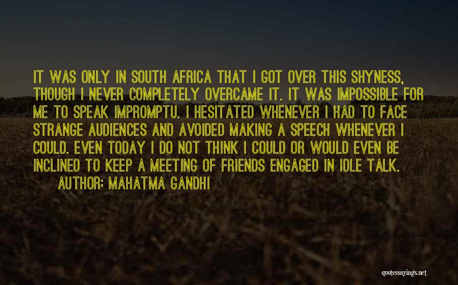 Mahatma Gandhi Quotes: It Was Only In South Africa That I Got Over This Shyness, Though I Never Completely Overcame It. It Was