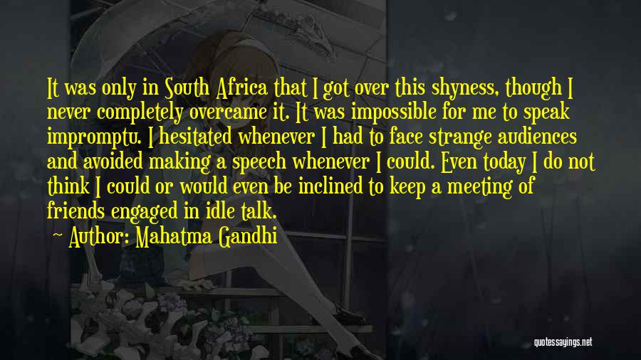 Mahatma Gandhi Quotes: It Was Only In South Africa That I Got Over This Shyness, Though I Never Completely Overcame It. It Was