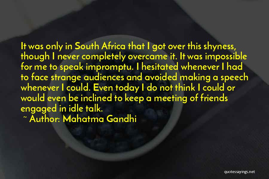 Mahatma Gandhi Quotes: It Was Only In South Africa That I Got Over This Shyness, Though I Never Completely Overcame It. It Was