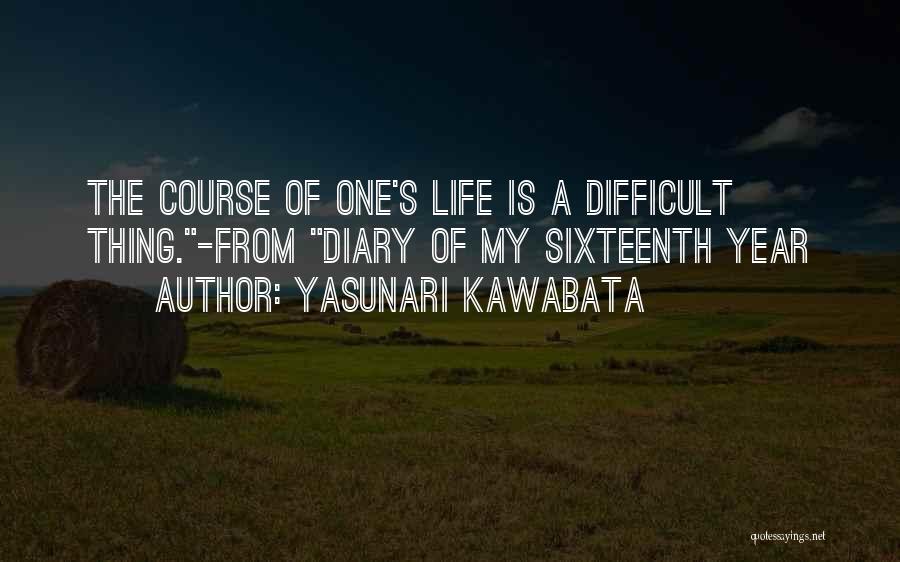 Yasunari Kawabata Quotes: The Course Of One's Life Is A Difficult Thing.-from Diary Of My Sixteenth Year