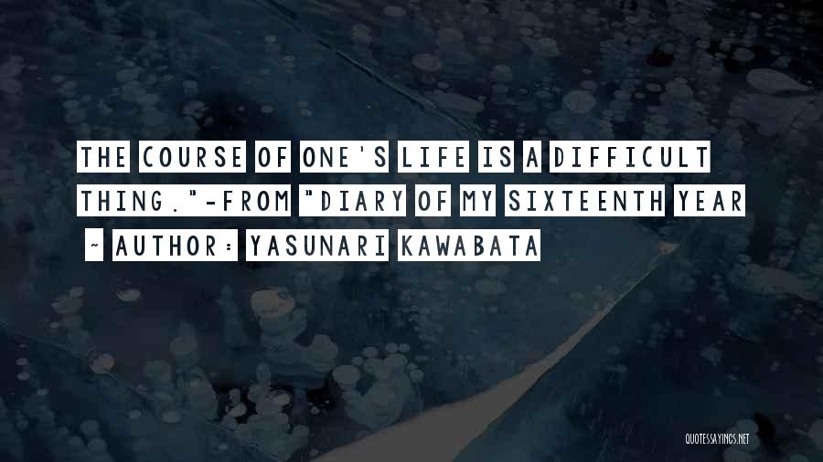 Yasunari Kawabata Quotes: The Course Of One's Life Is A Difficult Thing.-from Diary Of My Sixteenth Year