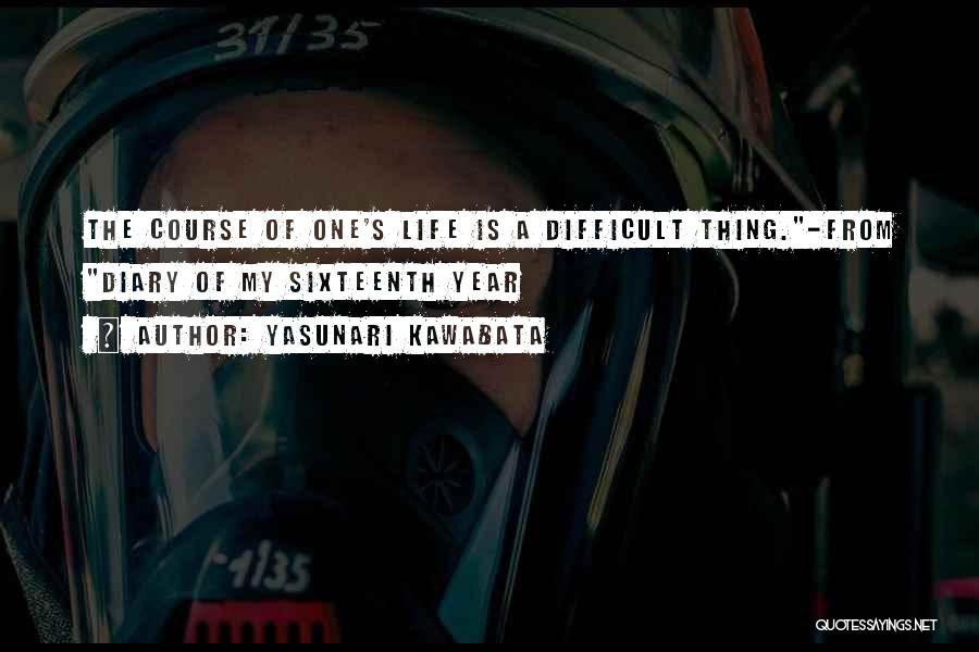 Yasunari Kawabata Quotes: The Course Of One's Life Is A Difficult Thing.-from Diary Of My Sixteenth Year