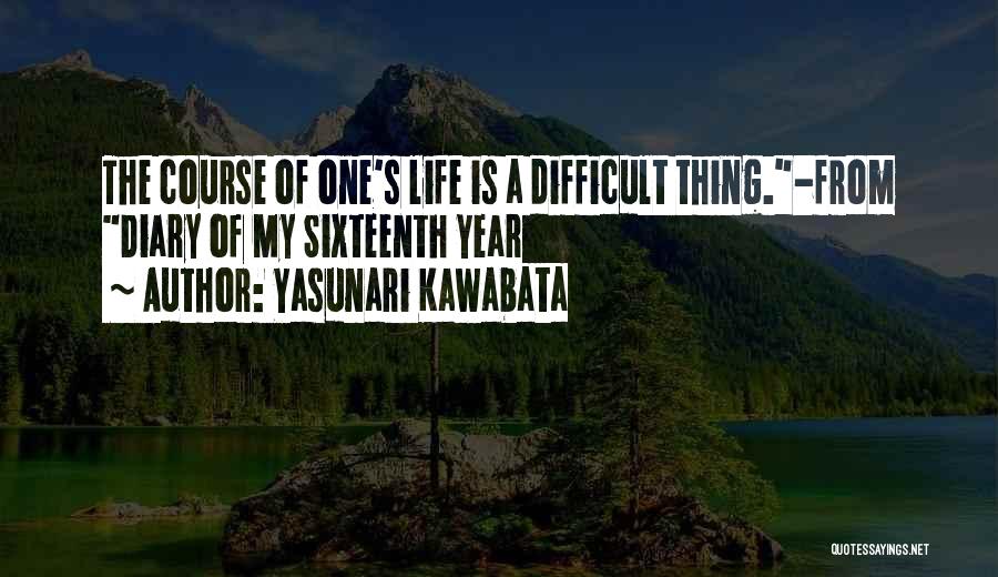 Yasunari Kawabata Quotes: The Course Of One's Life Is A Difficult Thing.-from Diary Of My Sixteenth Year