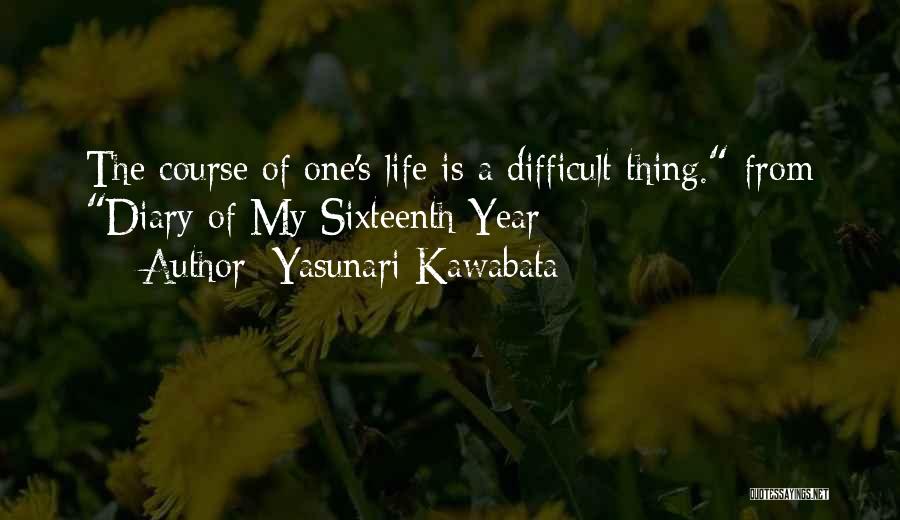 Yasunari Kawabata Quotes: The Course Of One's Life Is A Difficult Thing.-from Diary Of My Sixteenth Year