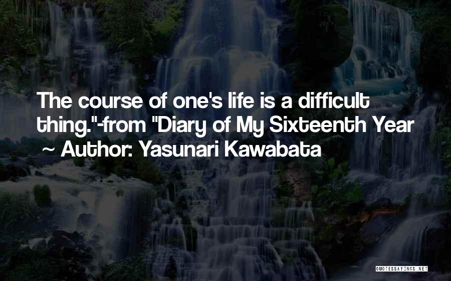 Yasunari Kawabata Quotes: The Course Of One's Life Is A Difficult Thing.-from Diary Of My Sixteenth Year