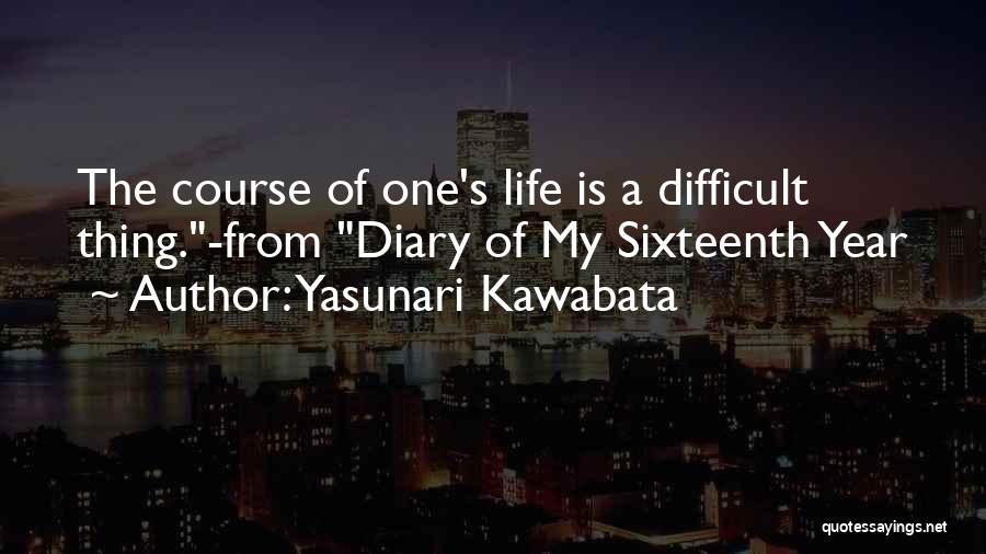 Yasunari Kawabata Quotes: The Course Of One's Life Is A Difficult Thing.-from Diary Of My Sixteenth Year