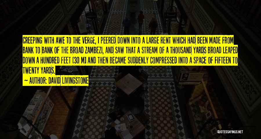 David Livingstone Quotes: Creeping With Awe To The Verge, I Peered Down Into A Large Rent Which Had Been Made From Bank To