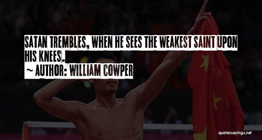William Cowper Quotes: Satan Trembles, When He Sees The Weakest Saint Upon His Knees.