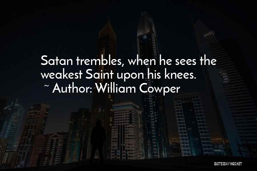 William Cowper Quotes: Satan Trembles, When He Sees The Weakest Saint Upon His Knees.
