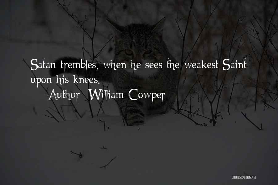 William Cowper Quotes: Satan Trembles, When He Sees The Weakest Saint Upon His Knees.