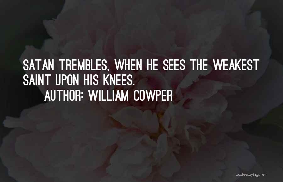 William Cowper Quotes: Satan Trembles, When He Sees The Weakest Saint Upon His Knees.