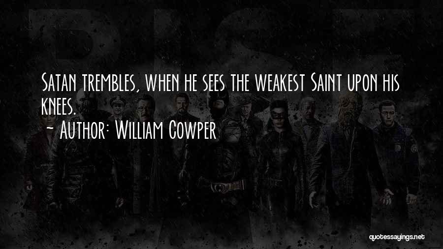 William Cowper Quotes: Satan Trembles, When He Sees The Weakest Saint Upon His Knees.