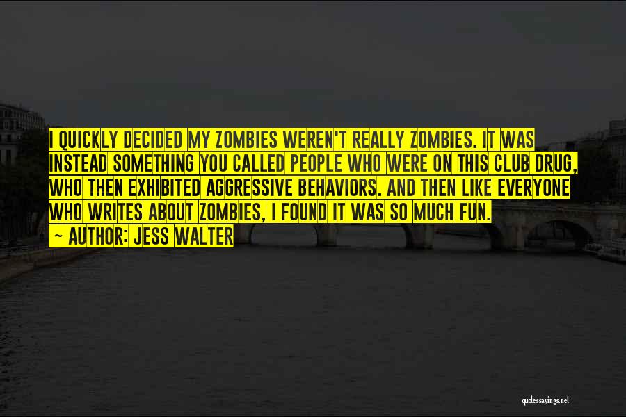 Jess Walter Quotes: I Quickly Decided My Zombies Weren't Really Zombies. It Was Instead Something You Called People Who Were On This Club